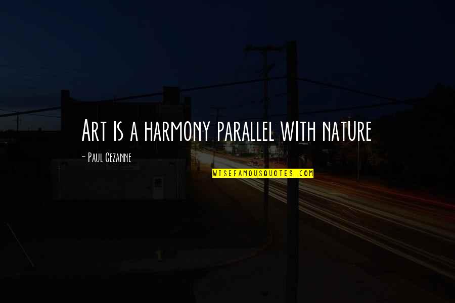 Art And Paintings Quotes By Paul Cezanne: Art is a harmony parallel with nature