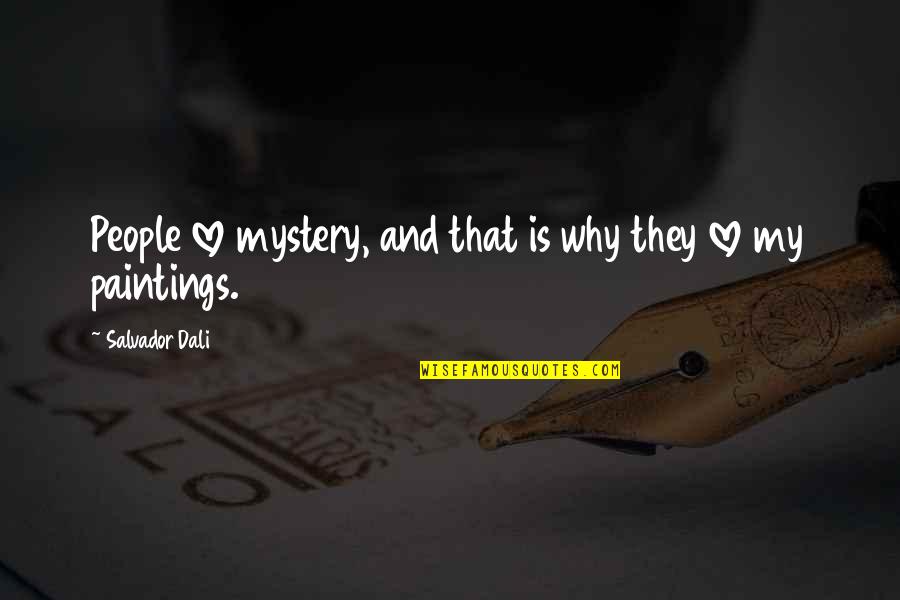 Art And Paintings Quotes By Salvador Dali: People love mystery, and that is why they Art And Paintings Quotes By Salvador Dali: People love mystery, and that is why they