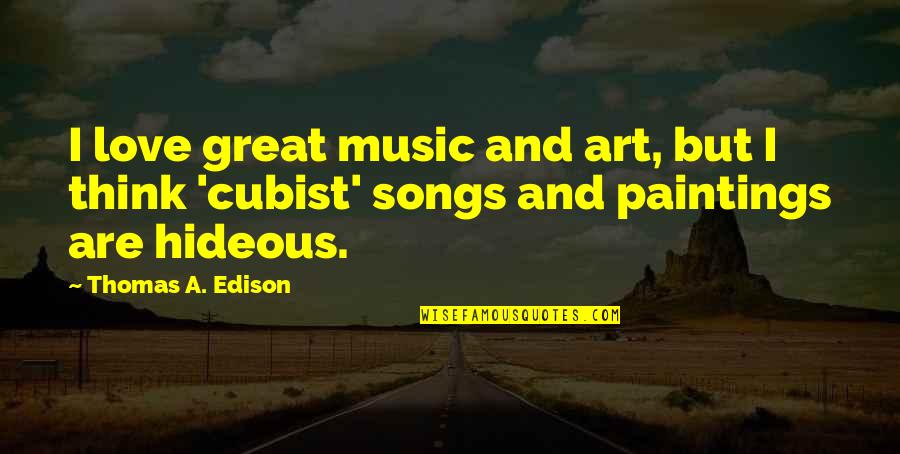 Art And Paintings Quotes By Thomas A. Edison: I love great music and art, but I