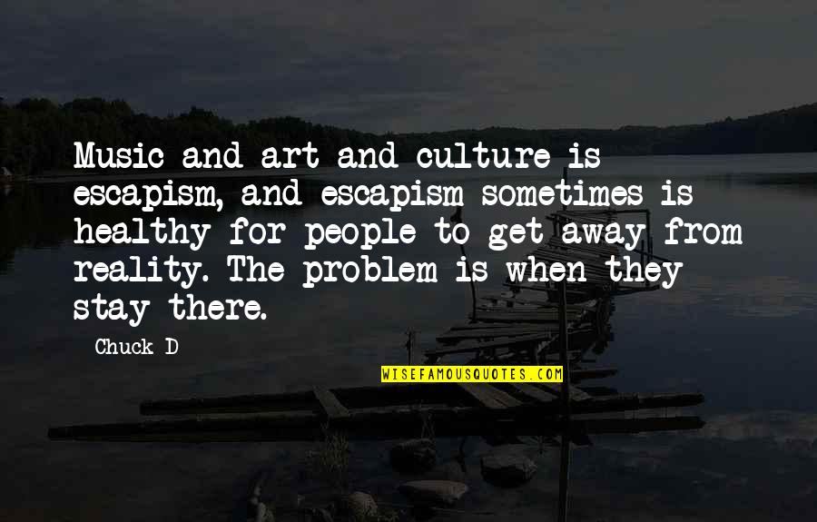 Art And People Quotes By Chuck D: Music and art and culture is escapism, and