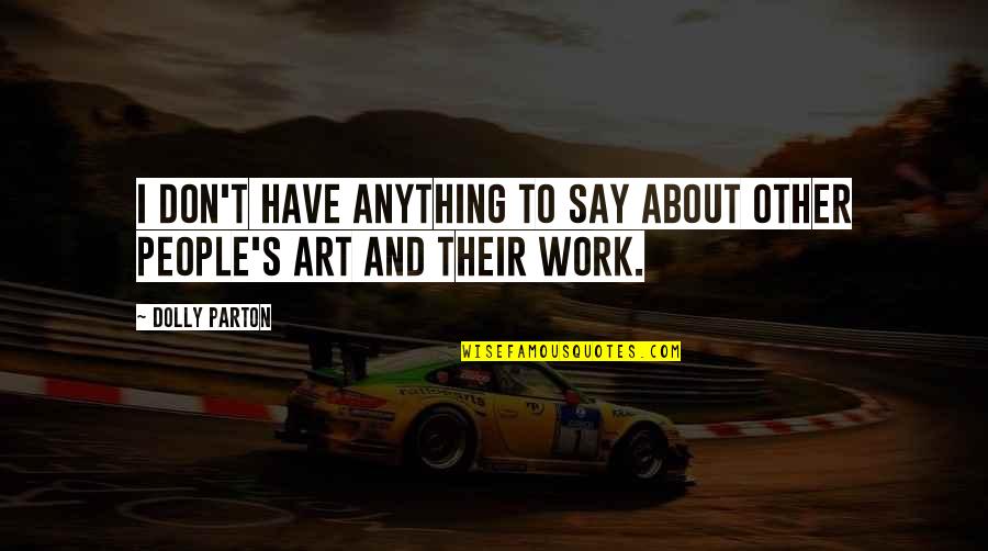 Art And People Quotes By Dolly Parton: I don't have anything to say about other