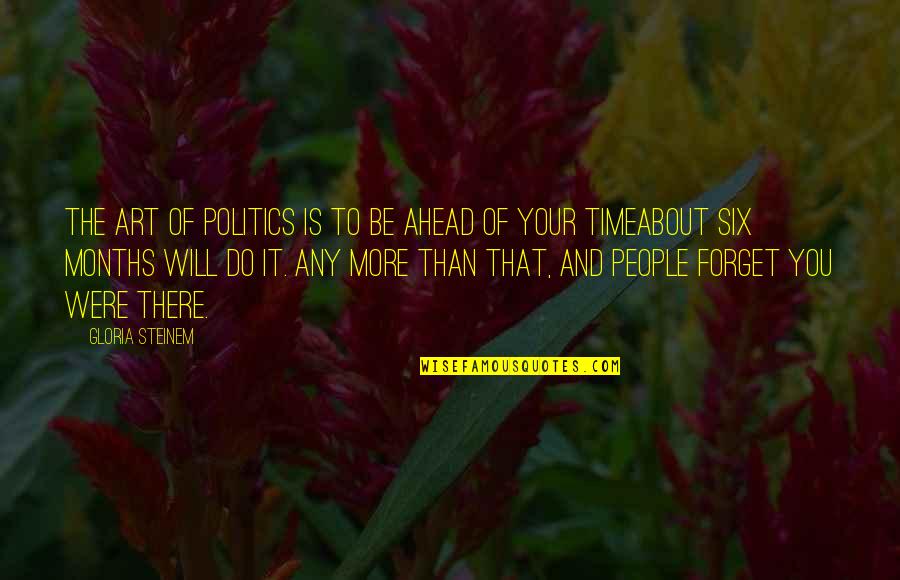 Art And People Quotes By Gloria Steinem: The art of politics is to be ahead