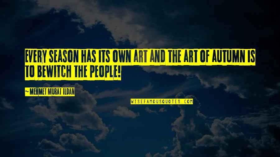 Art And People Quotes By Mehmet Murat Ildan: Every season has its own art and the