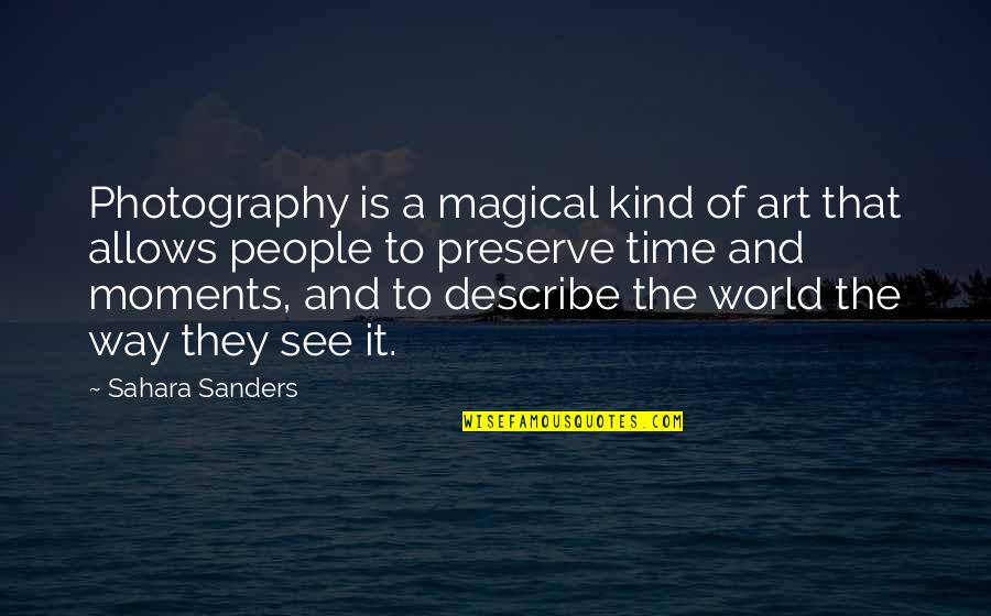Art And People Quotes By Sahara Sanders: Photography is a magical kind of art that