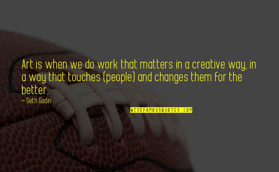 Art And People Quotes By Seth Godin: Art is when we do work that matters
