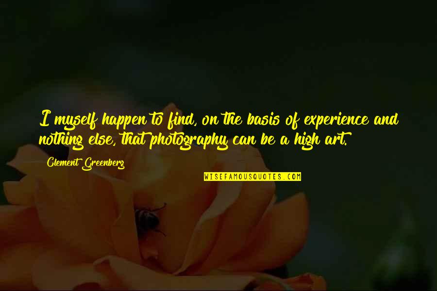 Art And Photography Quotes By Clement Greenberg: I myself happen to find, on the basis Art And Photography Quotes By Clement Greenberg: I myself happen to find, on the basis