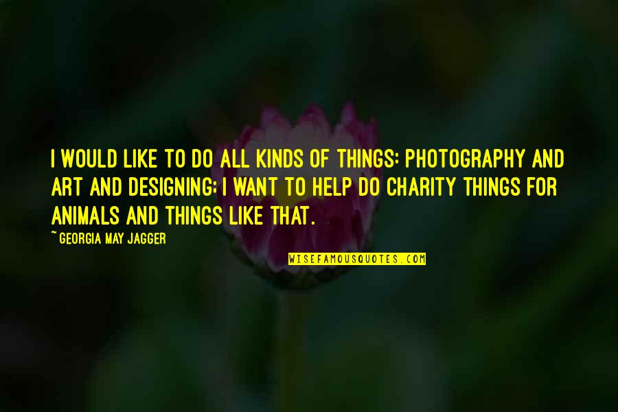 Art And Photography Quotes By Georgia May Jagger: I would like to do all kinds of Art And Photography Quotes By Georgia May Jagger: I would like to do all kinds of