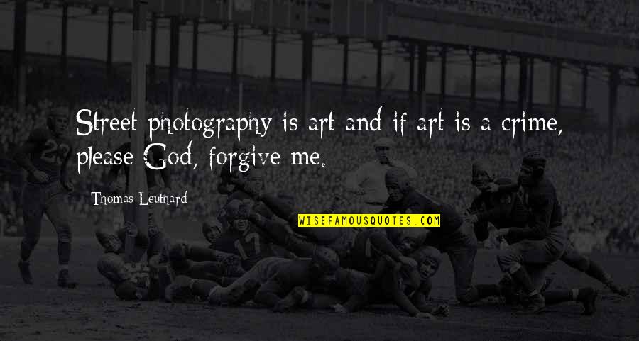 Art And Photography Quotes By Thomas Leuthard: Street photography is art and if art is Art And Photography Quotes By Thomas Leuthard: Street photography is art and if art is
