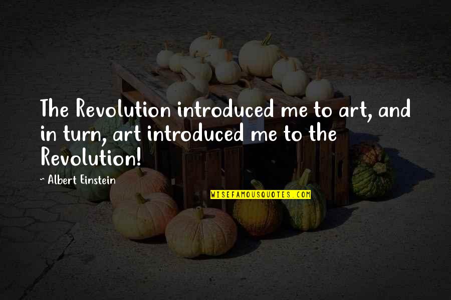 Art And Politics Quotes By Albert Einstein: The Revolution introduced me to art, and in