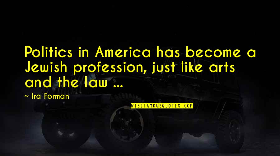 Art And Politics Quotes By Ira Forman: Politics in America has become a Jewish profession,
