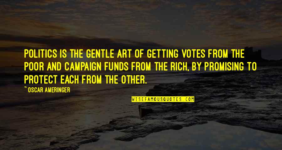 Art And Politics Quotes By Oscar Ameringer: Politics is the gentle art of getting votes