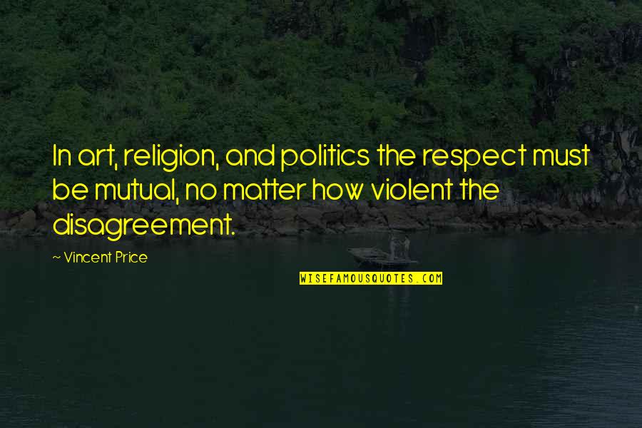 Art And Politics Quotes By Vincent Price: In art, religion, and politics the respect must