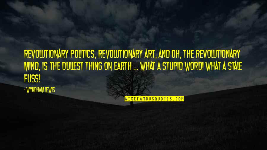Art And Politics Quotes By Wyndham Lewis: Revolutionary politics, revolutionary art, and oh, the revolutionary