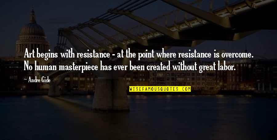 Art And Resistance Quotes By Andre Gide: Art begins with resistance - at the point