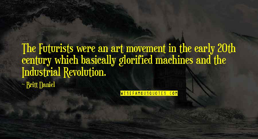 Art And Revolution Quotes By Britt Daniel: The Futurists were an art movement in the