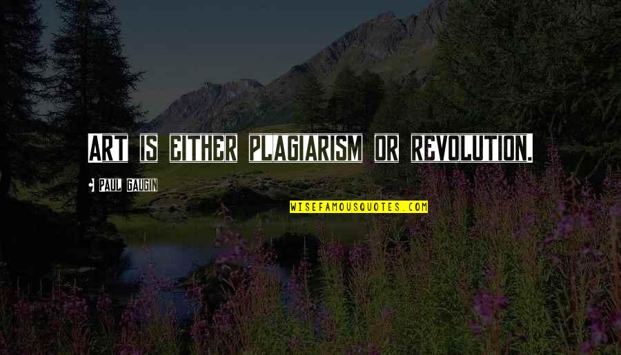 Art And Revolution Quotes By Paul Gaugin: Art is either plagiarism or revolution.