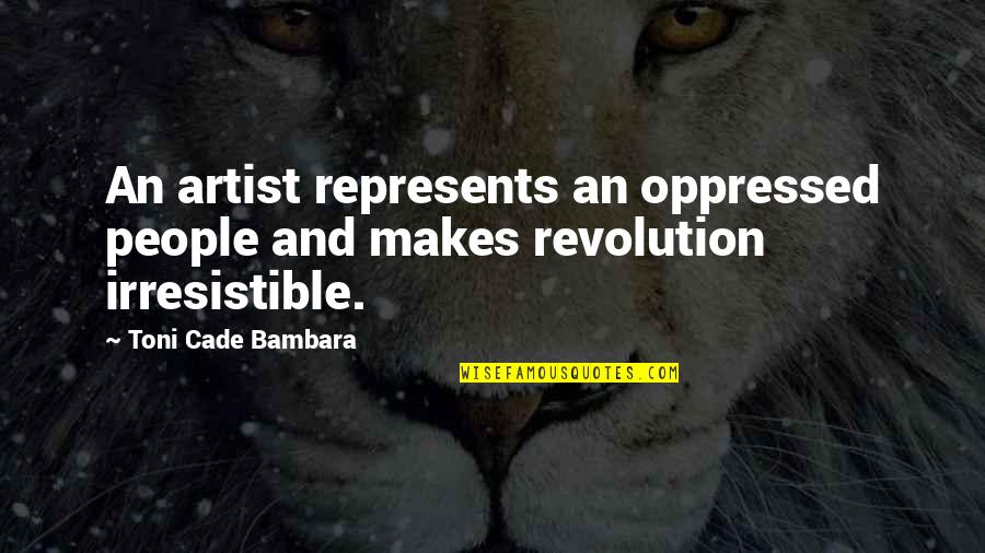 Art And Revolution Quotes By Toni Cade Bambara: An artist represents an oppressed people and makes