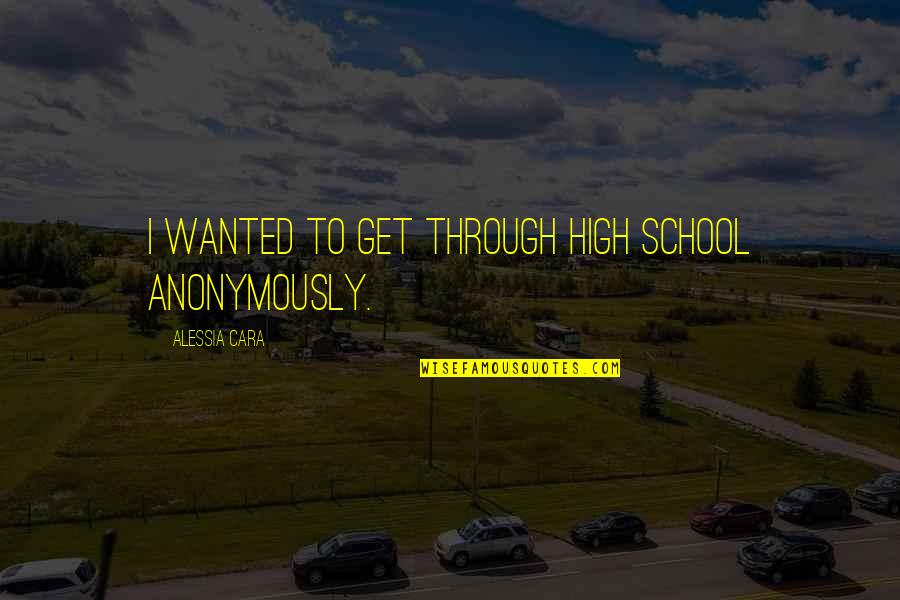 Art And Science Of Medicine Quotes By Alessia Cara: I wanted to get through high school anonymously. Art And Science Of Medicine Quotes By Alessia Cara: I wanted to get through high school anonymously.