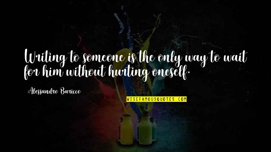 Art And Science Of Nursing Quotes By Alessandro Baricco: Writing to someone is the only way to