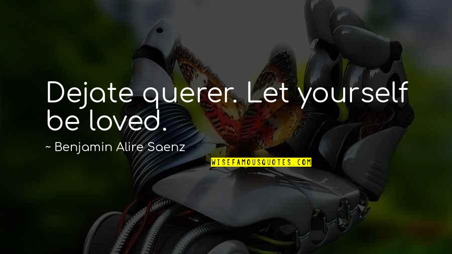 Art And Science Of Nursing Quotes By Benjamin Alire Saenz: Dejate querer. Let yourself be loved.