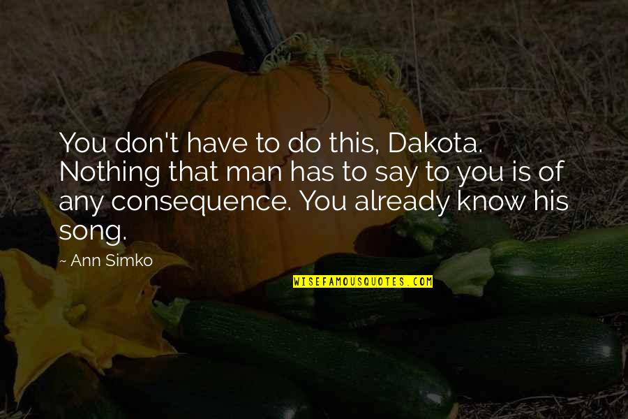 Art And Self Expression Quotes By Ann Simko: You don't have to do this, Dakota. Nothing