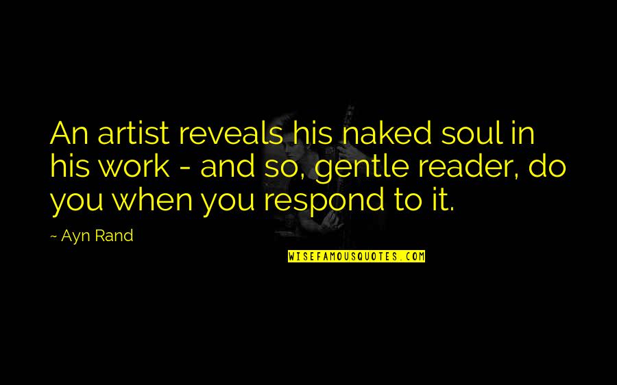Art And Soul Quotes By Ayn Rand: An artist reveals his naked soul in his Art And Soul Quotes By Ayn Rand: An artist reveals his naked soul in his