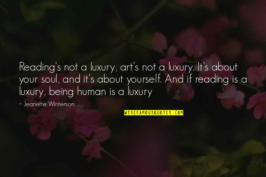 Art And Soul Quotes By Jeanette Winterson: Reading's not a luxury, art's not a luxury. Art And Soul Quotes By Jeanette Winterson: Reading's not a luxury, art's not a luxury.