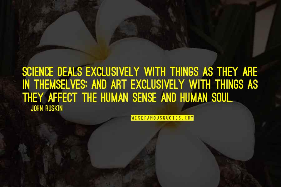 Art And Soul Quotes By John Ruskin: Science deals exclusively with things as they are Art And Soul Quotes By John Ruskin: Science deals exclusively with things as they are