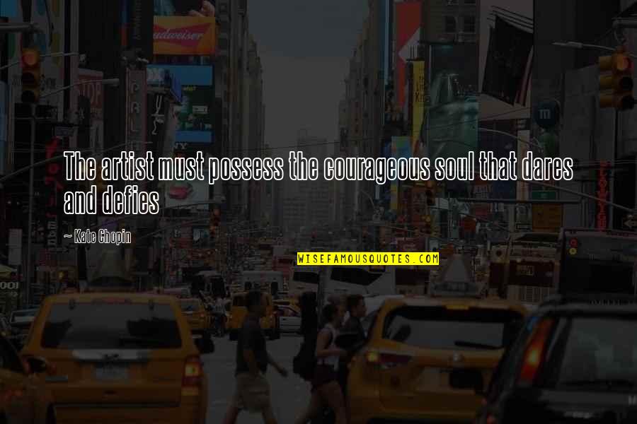 Art And Soul Quotes By Kate Chopin: The artist must possess the courageous soul that