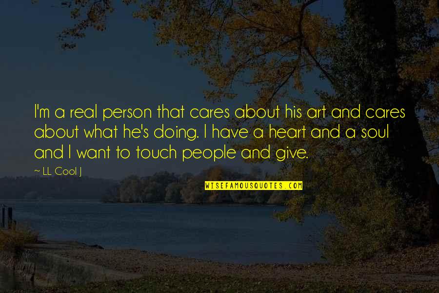 Art And Soul Quotes By LL Cool J: I'm a real person that cares about his Art And Soul Quotes By LL Cool J: I'm a real person that cares about his