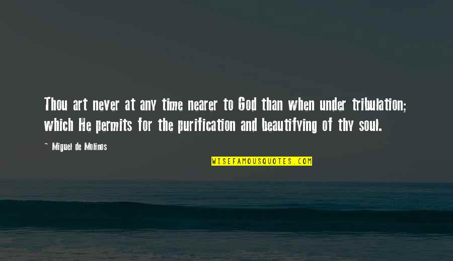 Art And Soul Quotes By Miguel De Molinos: Thou art never at any time nearer to Art And Soul Quotes By Miguel De Molinos: Thou art never at any time nearer to