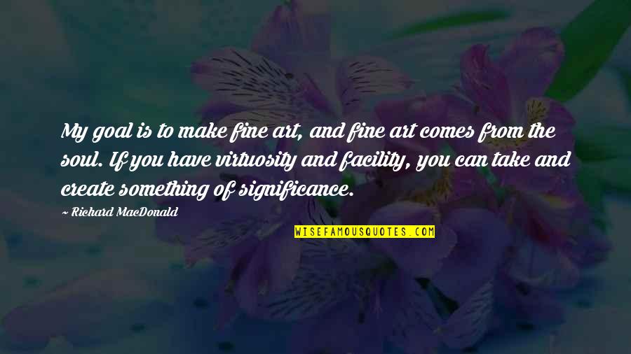 Art And Soul Quotes By Richard MacDonald: My goal is to make fine art, and Art And Soul Quotes By Richard MacDonald: My goal is to make fine art, and