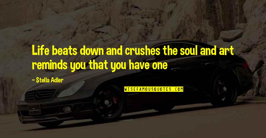 Art And Soul Quotes By Stella Adler: Life beats down and crushes the soul and