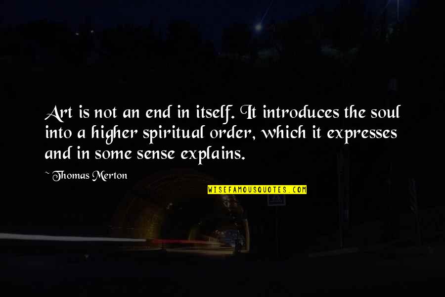Art And Soul Quotes By Thomas Merton: Art is not an end in itself. It Art And Soul Quotes By Thomas Merton: Art is not an end in itself. It