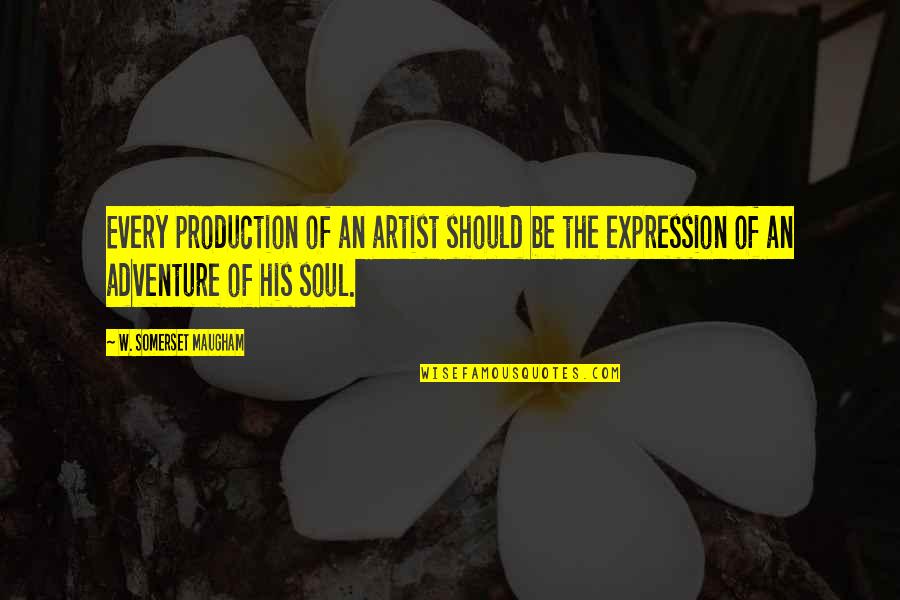 Art And Soul Quotes By W. Somerset Maugham: Every production of an artist should be the Art And Soul Quotes By W. Somerset Maugham: Every production of an artist should be the
