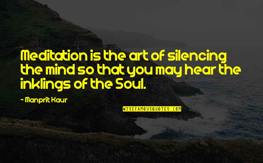 Art And Spirituality Quotes By Manprit Kaur: Meditation is the art of silencing the mind
