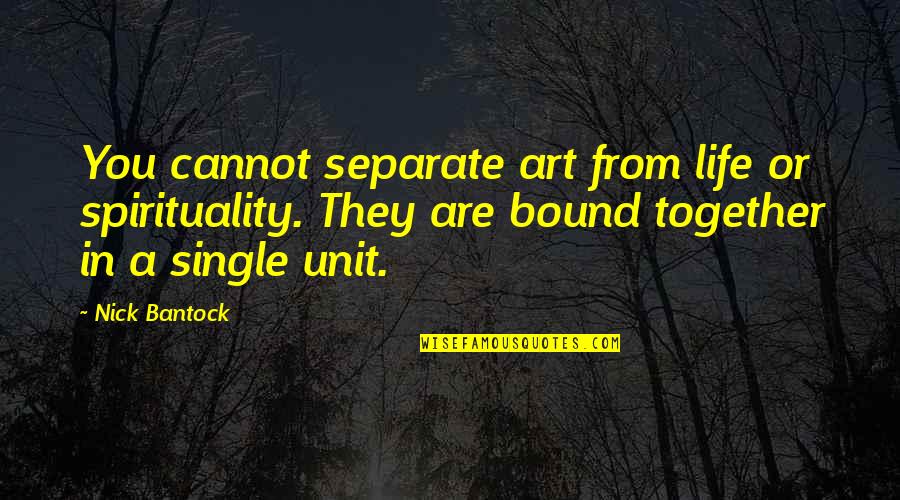 Art And Spirituality Quotes By Nick Bantock: You cannot separate art from life or spirituality.