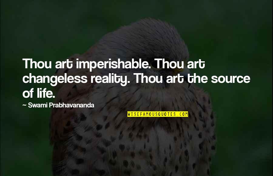 Art And Spirituality Quotes By Swami Prabhavananda: Thou art imperishable. Thou art changeless reality. Thou