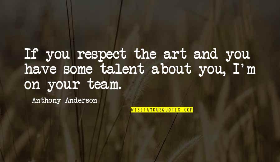 Art And Talent Quotes By Anthony Anderson: If you respect the art and you have