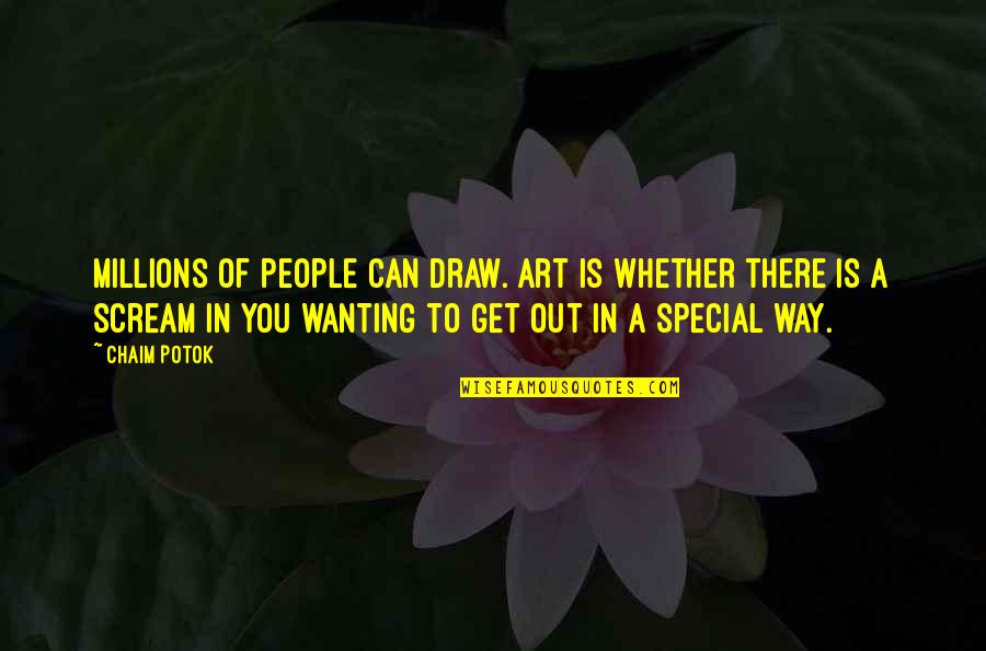 Art And Talent Quotes By Chaim Potok: Millions of people can draw. Art is whether