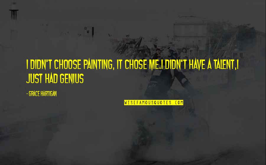 Art And Talent Quotes By Grace Hartigan: I didn't choose painting, it chose me.I didn't