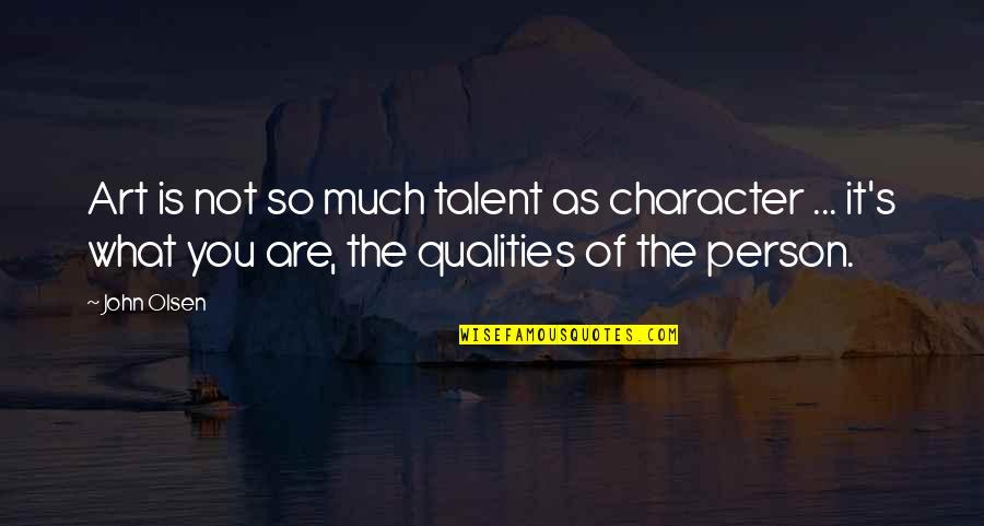 Art And Talent Quotes By John Olsen: Art is not so much talent as character Art And Talent Quotes By John Olsen: Art is not so much talent as character