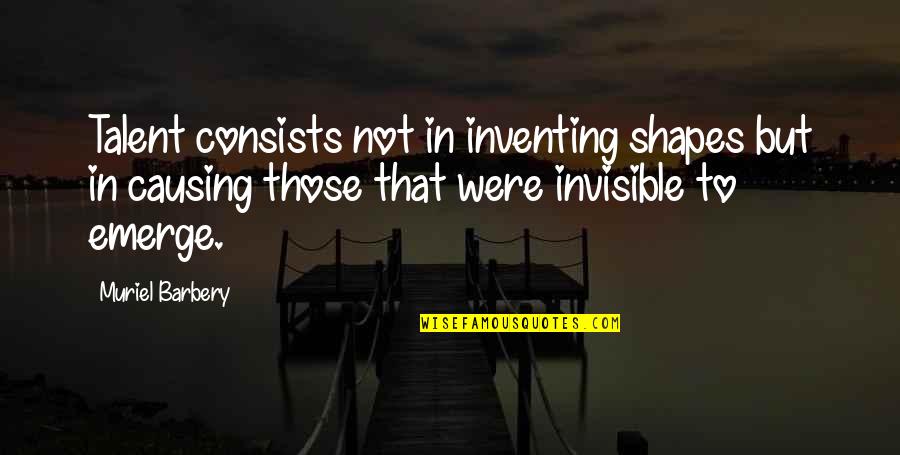 Art And Talent Quotes By Muriel Barbery: Talent consists not in inventing shapes but in