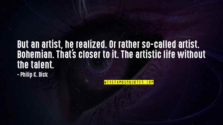 Art And Talent Quotes By Philip K. Dick: But an artist, he realized. Or rather so-called Art And Talent Quotes By Philip K. Dick: But an artist, he realized. Or rather so-called