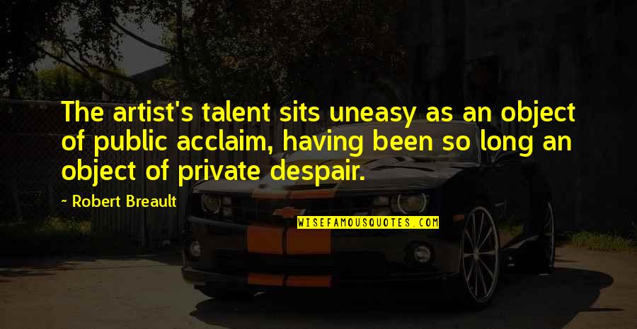 Art And Talent Quotes By Robert Breault: The artist's talent sits uneasy as an object