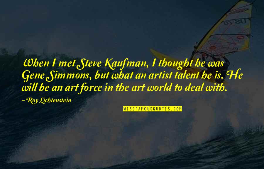 Art And Talent Quotes By Roy Lichtenstein: When I met Steve Kaufman, I thought he