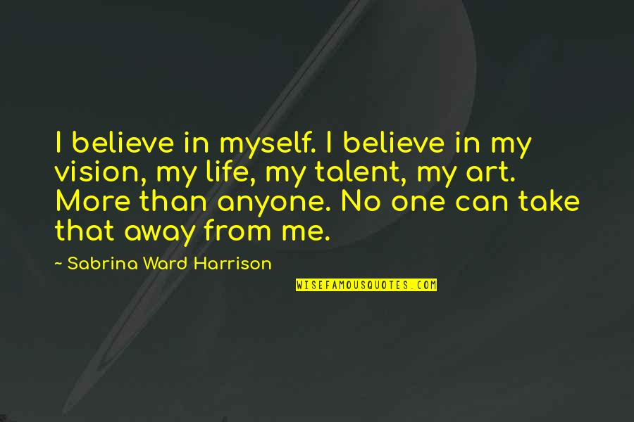 Art And Talent Quotes By Sabrina Ward Harrison: I believe in myself. I believe in my