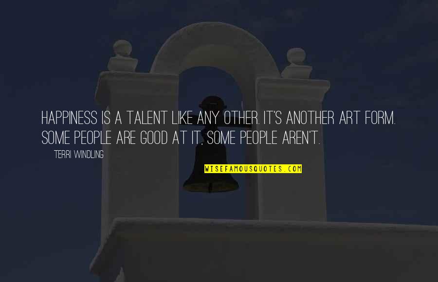 Art And Talent Quotes By Terri Windling: Happiness is a talent like any other. It's