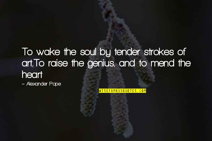 Art And The Soul Quotes By Alexander Pope: To wake the soul by tender strokes of Art And The Soul Quotes By Alexander Pope: To wake the soul by tender strokes of