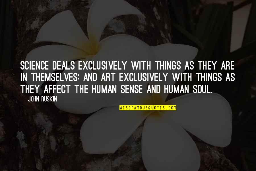 Art And The Soul Quotes By John Ruskin: Science deals exclusively with things as they are Art And The Soul Quotes By John Ruskin: Science deals exclusively with things as they are